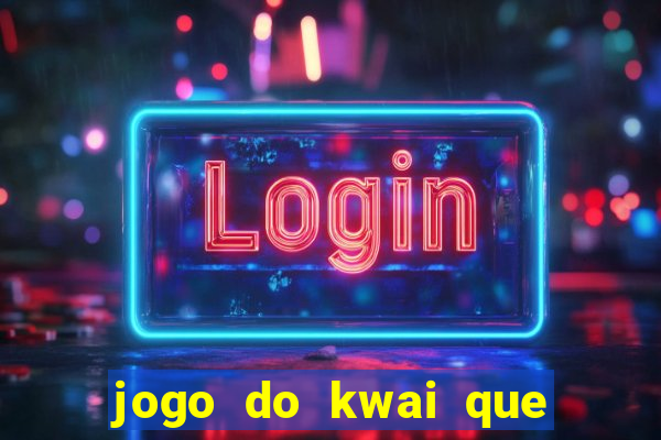 jogo do kwai que ganha dinheiro